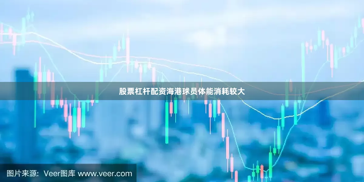股票杠杆配资海港球员体能消耗较大