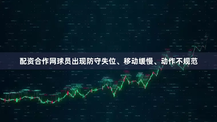 配资合作网球员出现防守失位、移动缓慢、动作不规范