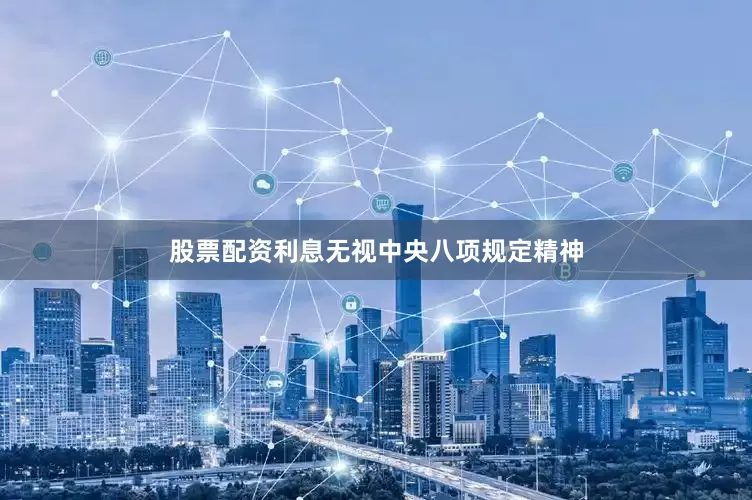 股票配资利息无视中央八项规定精神