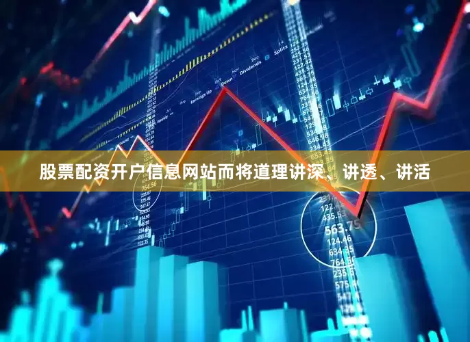 股票配资开户信息网站而将道理讲深、讲透、讲活