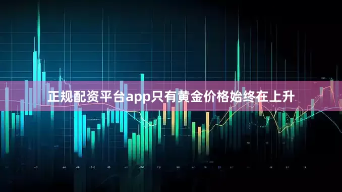 正规配资平台app只有黄金价格始终在上升