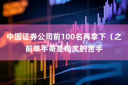中国证券公司前100名再拿下（之前举手哥是楷文的苦手