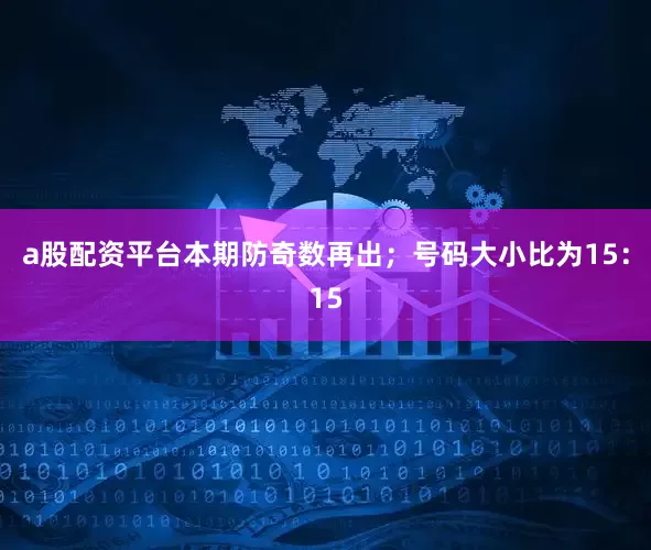 a股配资平台本期防奇数再出；号码大小比为15：15