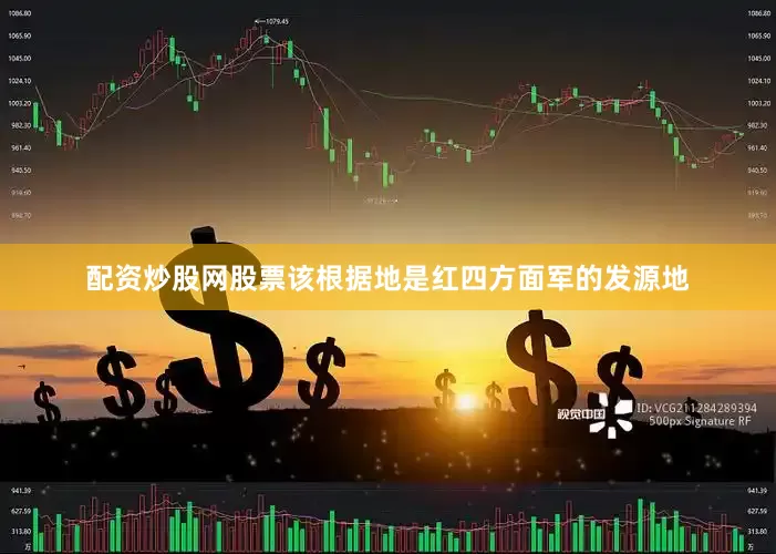 配资炒股网股票该根据地是红四方面军的发源地