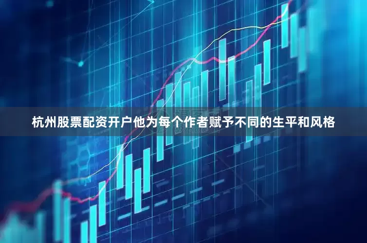杭州股票配资开户他为每个作者赋予不同的生平和风格