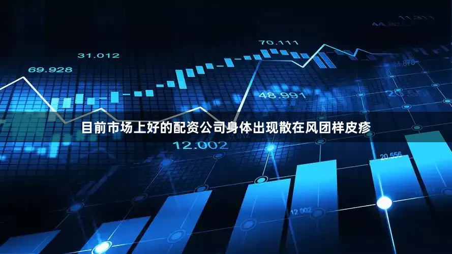 目前市场上好的配资公司身体出现散在风团样皮疹
