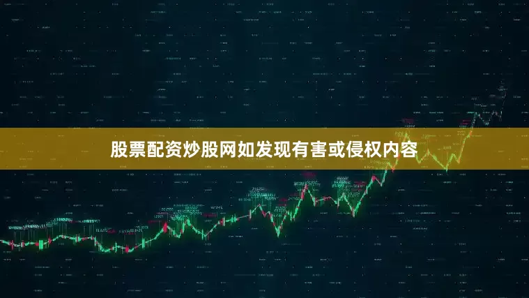 股票配资炒股网如发现有害或侵权内容